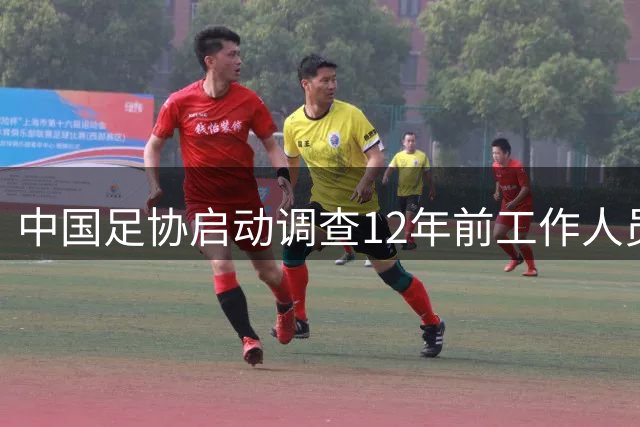 中国足协启动调查12年前工作人员在韩交流期间涉嫌违规问题