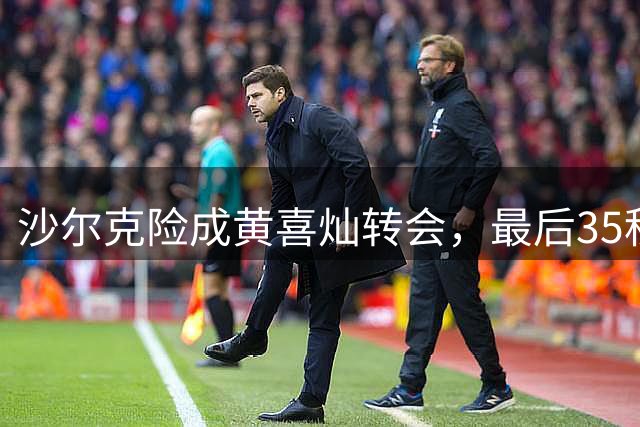 沙尔克险成黄喜灿转会，最后35秒完成签约