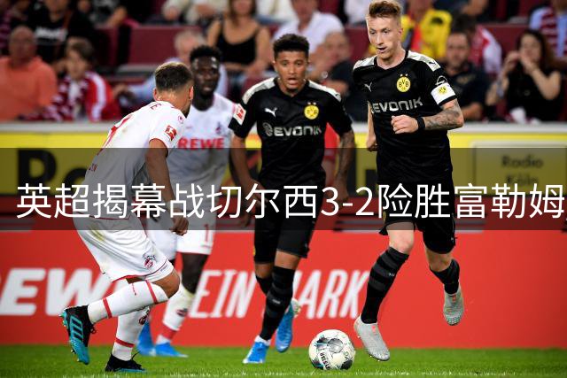英超揭幕战切尔西3-2险胜富勒姆 佩德罗闪电破门